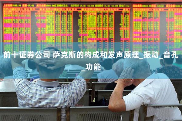 前十证券公司 萨克斯的构成和发声原理_振动_音孔_功能